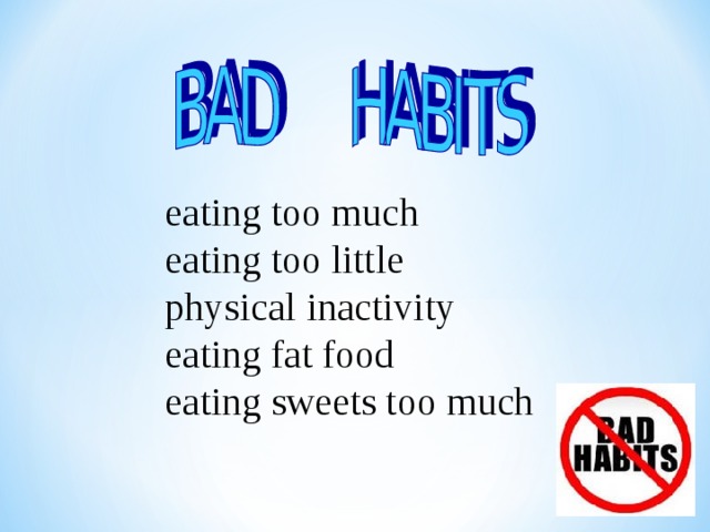  eating too much  eating too little  physical inactivity  eating fat food  eating sweets too much 