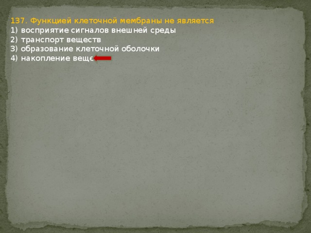 137. Функцией клеточной мембраны не является 1) восприятие сигналов внешней среды 2) транспорт веществ 3) образование клеточной оболочки 4) накопление веществ 