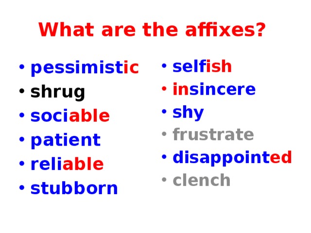 What are the affixes? pessimist ic self ish shrug in sincere soci able patient reli able stubborn shy frustrate disappoint ed clench  