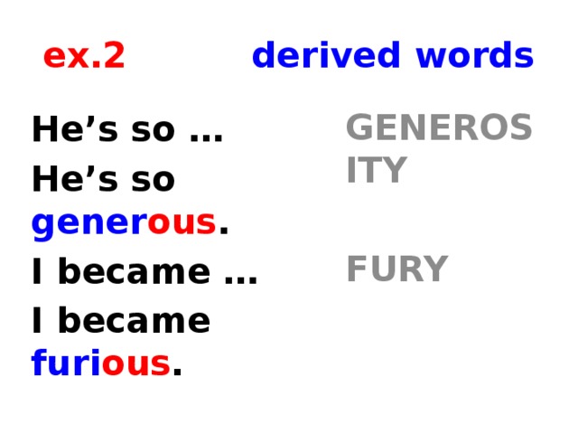 ex.2 derived words GENEROSITY FURY He’s so … He’s so gener ous . I became … I became furi ous .   