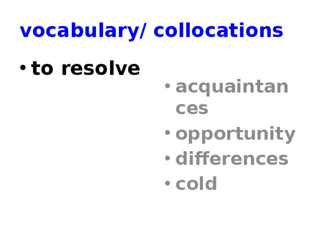 vocabulary/ collocations to resolve acquaintances opportunity differences cold 