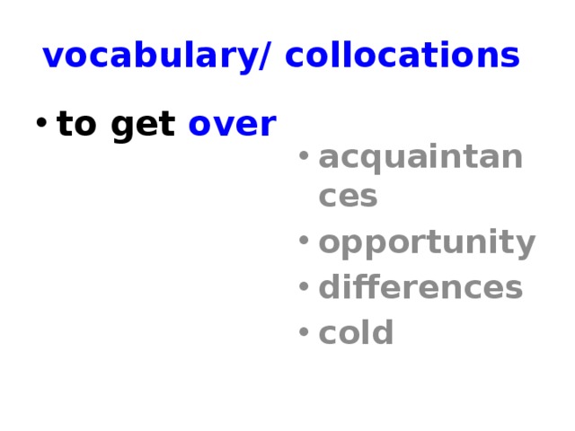 vocabulary/ collocations to get over acquaintances opportunity differences cold 