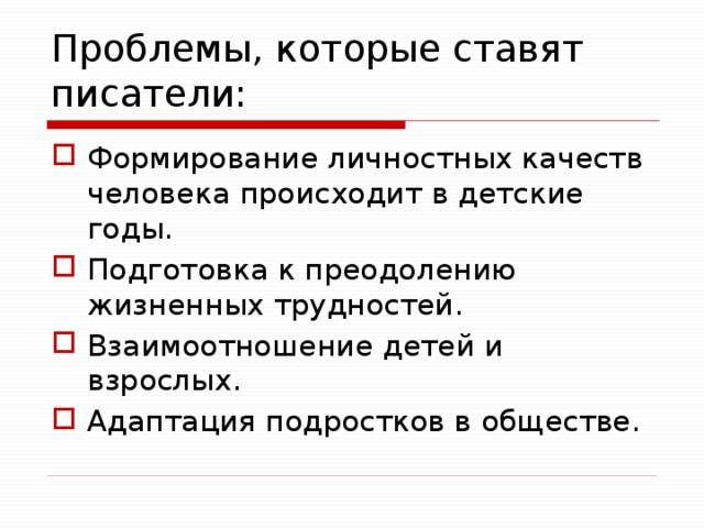 Проблемы, которые ставят писатели: Формирование личностных качеств человека происходит в детские годы. Подготовка к преодолению жизненных трудностей. Взаимоотношение детей и взрослых. Адаптация подростков в обществе. 