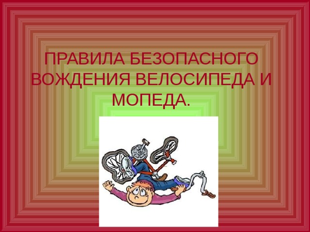 ПРАВИЛА БЕЗОПАСНОГО ВОЖДЕНИЯ ВЕЛОСИПЕДА И МОПЕДА. 