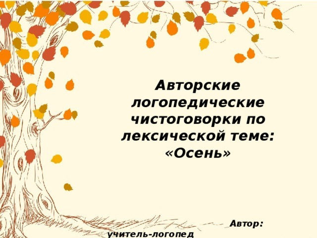 Авторские логопедические чистоговорки по лексической теме: «Осень»  Автор: учитель-логопед  Брызгалова Н.А. 