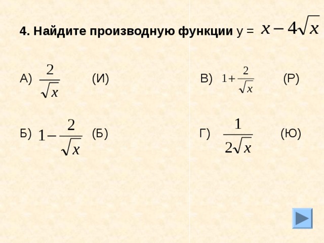 4. Найдите производную функции у = А) (И) В) (Р) Б) (Б) Г) (Ю)