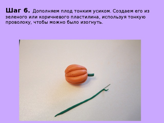 Шаг 6. Дополняем плод тонким усиком. Создаем его из зеленого или коричневого пластилина, используя тонкую проволоку, чтобы можно было изогнуть. 