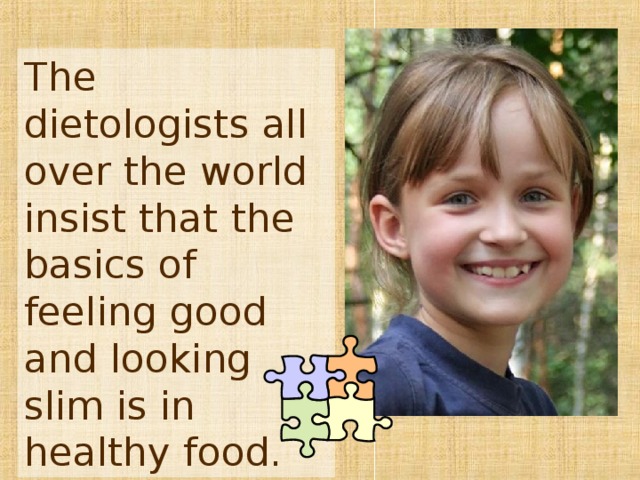 The dietologists all over the world insist that the basics of feeling good and looking slim is in healthy food.  