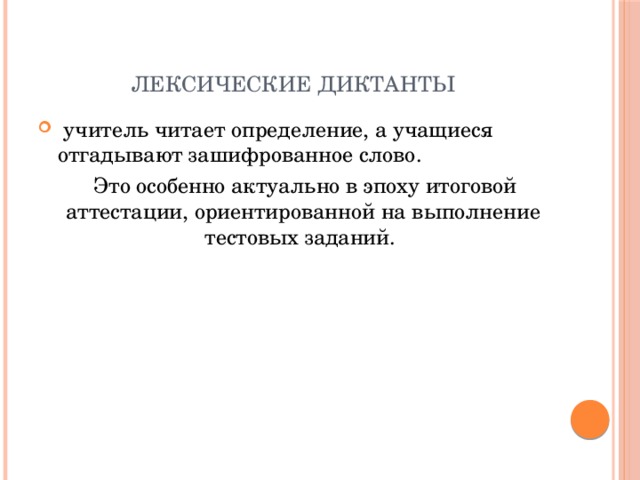 лексические диктанты  учитель читает определение, а учащиеся отгадывают зашифрованное слово.  Это особенно актуально в эпоху итоговой аттестации, ориентированной на выполнение тестовых заданий. 