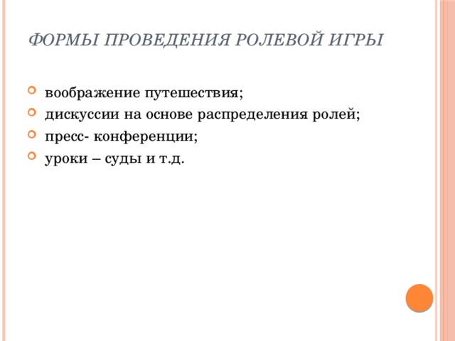 Формы проведения ролевой игры    воображение путешествия;  дискуссии на основе распределения ролей;  пресс- конференции;  уроки – суды и т.д. 