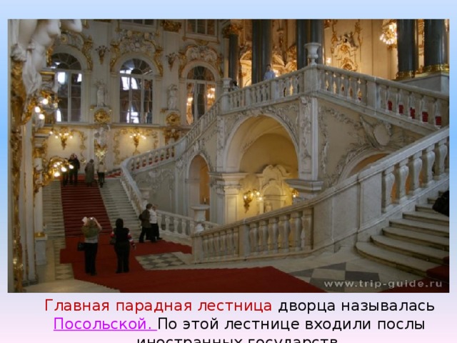 Главная парадная лестница дворца называлась Посольской. По этой лестнице входили послы иностранных государств. 
