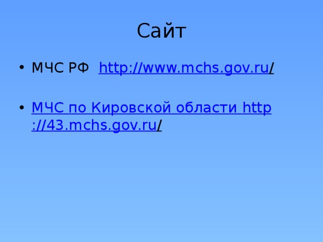 Сайт МЧС РФ http ://www.mchs.gov.ru /  МЧС по Кировской области http ://43.mchs.gov.ru /  