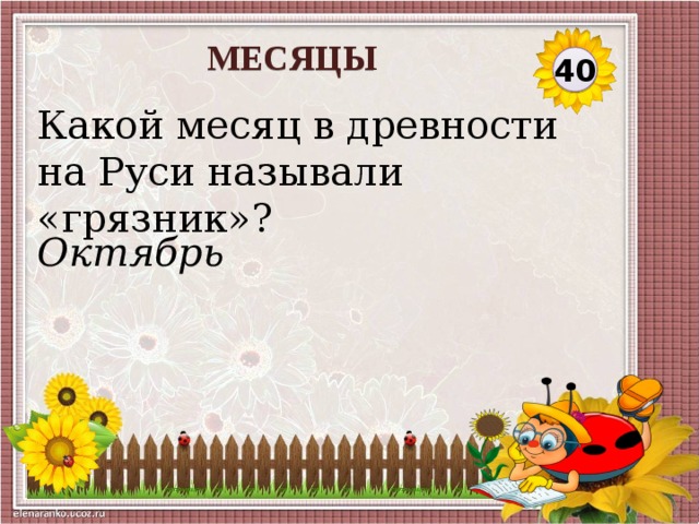 МЕСЯЦЫ 40 Какой месяц в древности на Руси называли «грязник»? Октябрь  