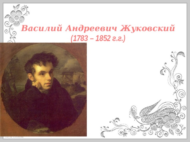Василий Андреевич Жуковский  (1783 – 1852 г.г.) 