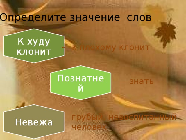 Определи смысл. Познатней значение слова. К худу клонит значение слова. Значение слова худо. Значение слова знатные люди.