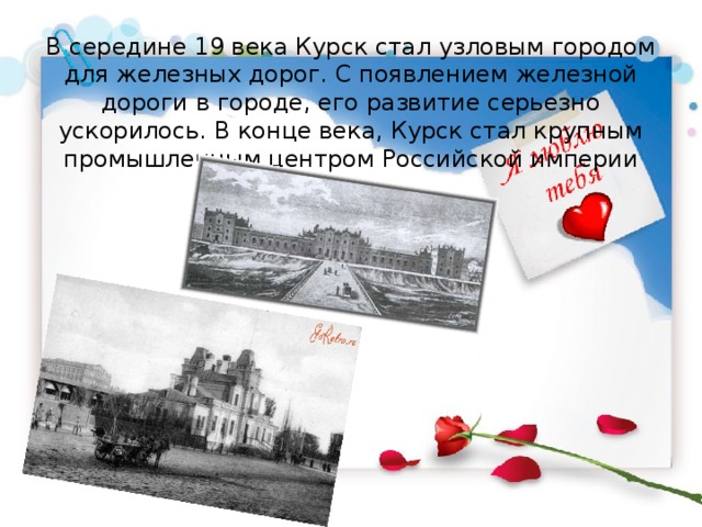 В середине 19 века Курск стал узловым городом для железных дорог. С появлением железной дороги в городе, его развитие серьезно ускорилось. В конце века, Курск стал крупным промышленным центром Российской империи 