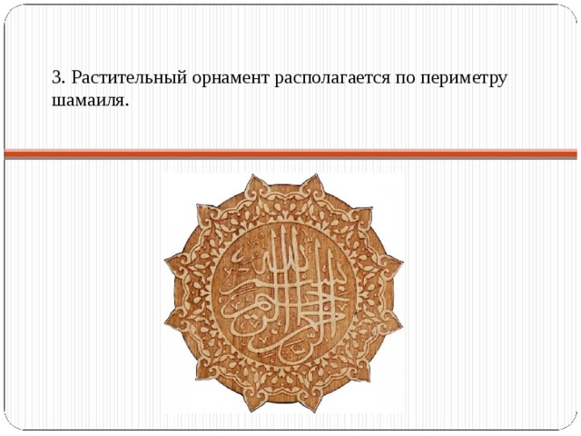 3. Растительный орнамент располагается по периметру шамаиля.   