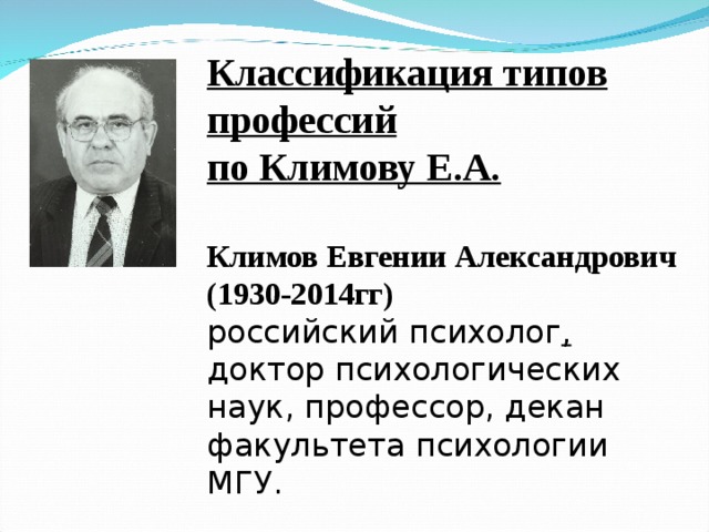 Классификация типов профессий  по Климову Е.А.   Климов Евгении Александрович (1930-2014гг)  российский психолог , доктор психологических наук, профессор, декан факультета психологии МГУ.  