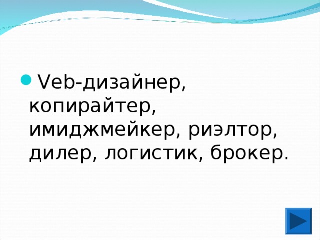Veb-дизайнер, копирайтер, имиджмейкер, риэлтор, дилер, логистик, брокер. 