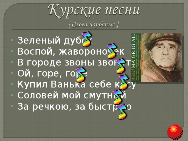 Зеленый дубок  Воспой, жавороночек В городе звоны звонят Ой, горе, горе Купил Ванька себе косу Соловей мой смутный За речкою, за быстрою 