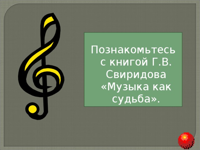 Познакомьтесь с книгой Г.В. Свиридова «Музыка как судьба». 