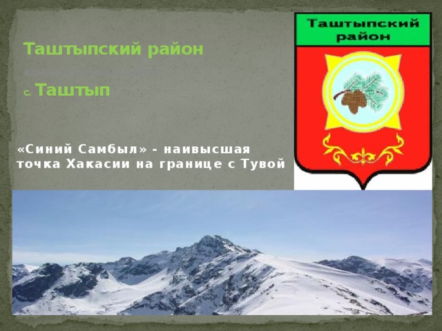 Таштыпский район  административный центр –  с. Таштып «Синий Самбыл» - наивысшая точка Хакасии на границе с Тувой 