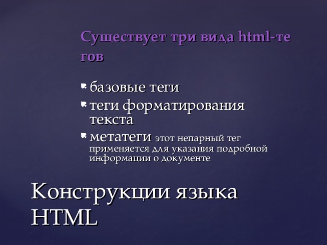 Существует три вида html-тегов  базовые теги теги форматирования текста метатеги этот непарный тег применяется для указания подробной информации о документе   Конструкции языка HTML 