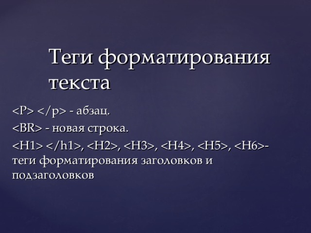 Теги форматирования текста  - абзац.  - новая строка. , , , , , -теги форматирования заголовков и подзаголовков 