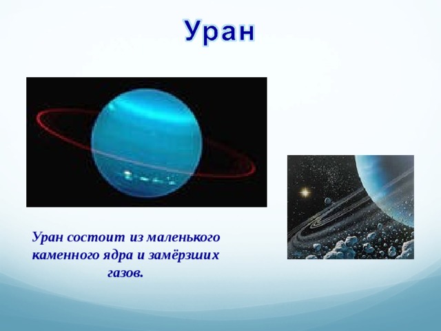 Уран состоит из маленького каменного ядра и замёрзших газов. 