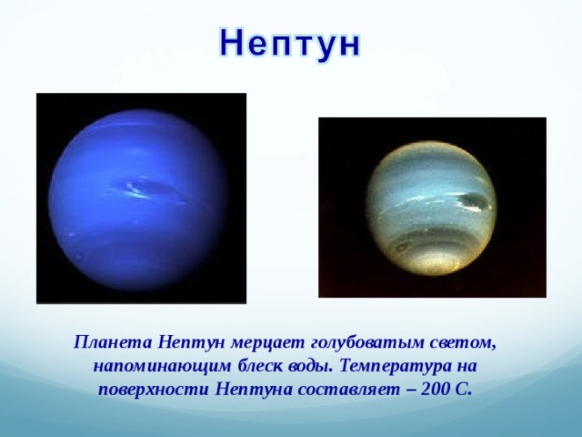 Планета Нептун мерцает голубоватым светом, напоминающим блеск воды. Температура на поверхности Нептуна составляет – 200 С. 