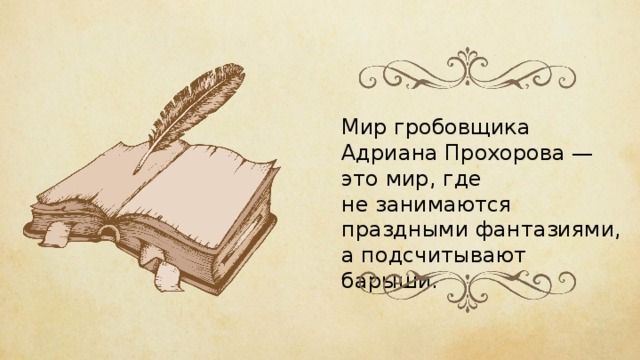 Мир гробовщика Адриана Прохорова — это мир, где не занимаются праздными фантазиями, а подсчитывают барыши. 