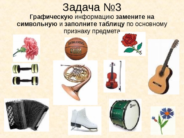 Задача №3  Графическую информацию замените на символьную и заполните таблицу по основному признаку предмета 