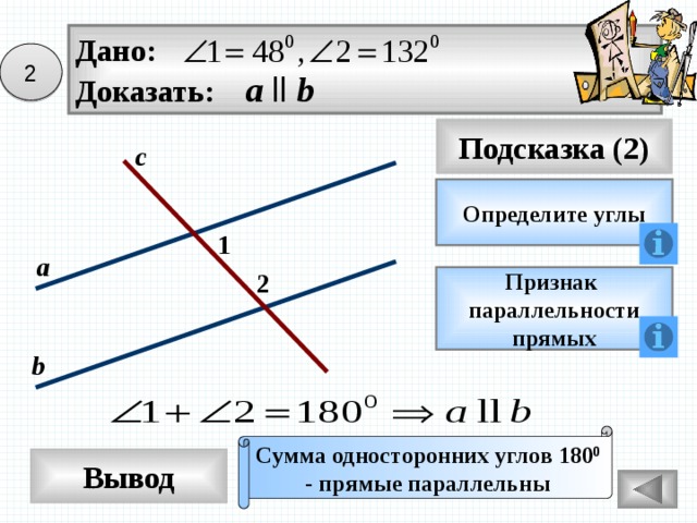 Дано: Доказать: а  ll b 2 Подсказка (2) с Определите углы 1 а 2 Признак параллельности прямых b Сумма односторонних углов 180 0 - прямые параллельны Вывод 