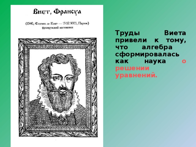 Труды Виета привели к тому, что алгебра сформировалась как наука о решении уравнений. 