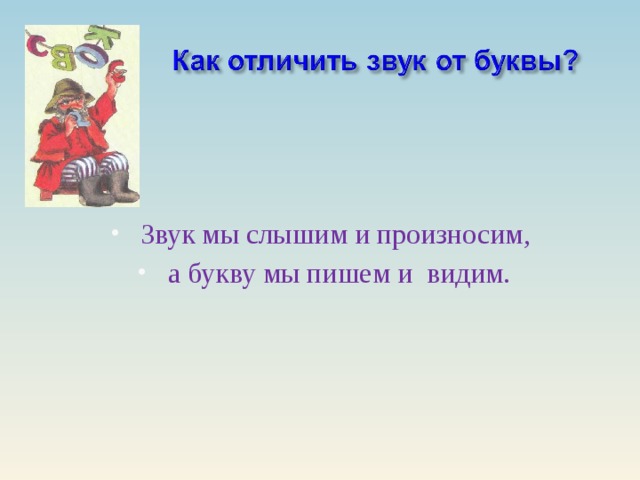 Звук мы слышим и произносим, а букву мы пишем и видим.