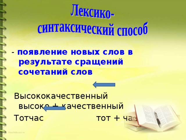 - появление новых слов в результате сращений сочетаний слов   Высококачественный высоко + качественный  Тотчас тот + час