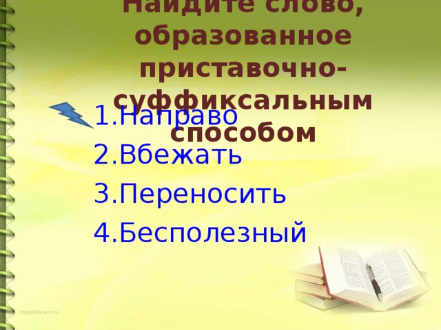 Найдите слово, образованное приставочно-суффиксальным способом Направо Вбежать Переносить Бесполезный