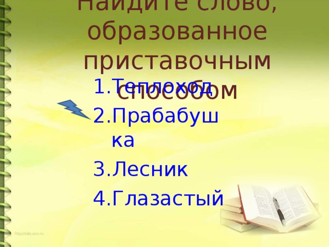 Найдите слово, образованное приставочным способом Теплоход Прабабушка Лесник Глазастый