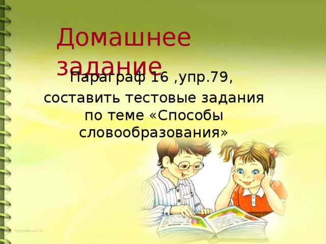 Домашнее задание Параграф 16 ,упр.79, составить тестовые задания по теме «Способы словообразования»