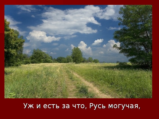  Уж и есть за что, Русь могучая, 