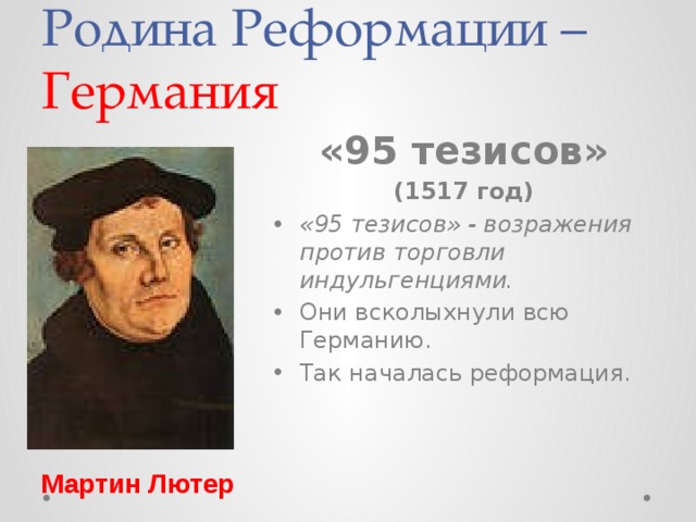 Родина Реформации – Германия «95 тезисов» (1517 год) «95 тезисов» - возражения против торговли индульгенциями. Они всколыхнули всю Германию. Так началась реформация. Мартин Лютер 