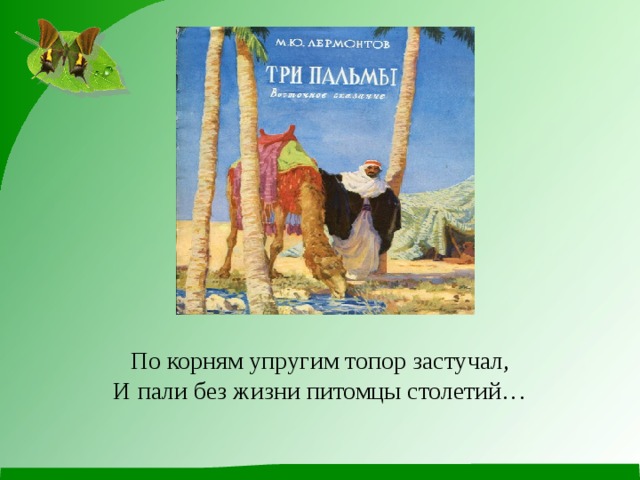       По корням упругим топор застучал,  И пали без жизни питомцы столетий… 