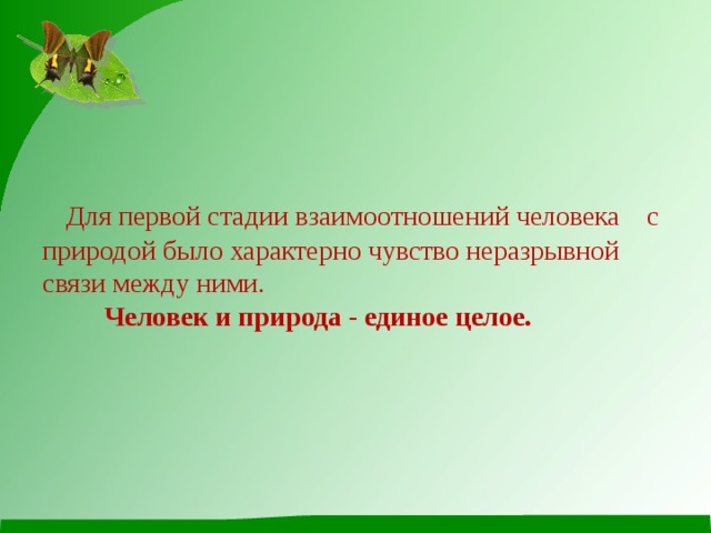  Для первой стадии взаимоотношений человека с природой было характерно чувство неразрывной связи между ними.  Человек и природа - единое целое. 