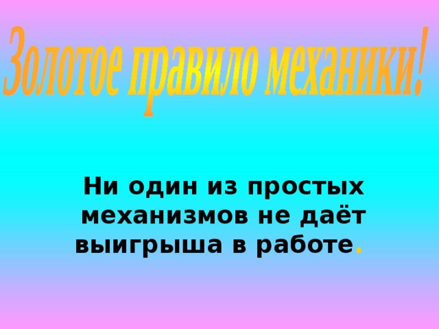 Ни один из простых механизмов не даёт выигрыша в работе . 