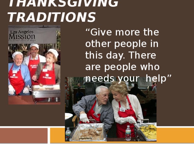 Thanksgiving Traditions “ Give more the other people in this day. There are people who needs your help” 