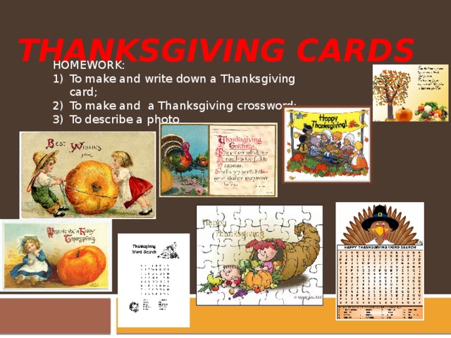 Thanksgiving CaRDS HOMEWORK: To make and write down a Thanksgiving card; To make and a Thanksgiving crossword; To describe a photo 