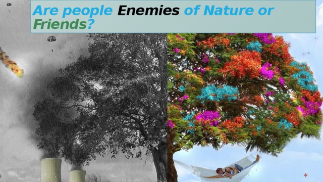 Are people Enemies of Nature or Friends ? 