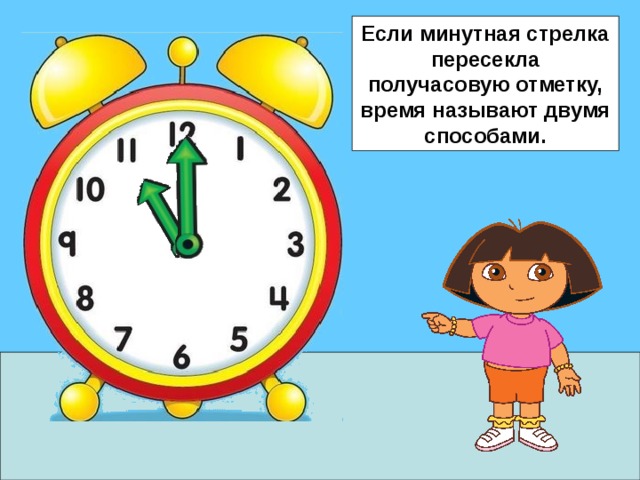 Если минутная стрелка пересекла получасовую отметку, время называют двумя способами. 