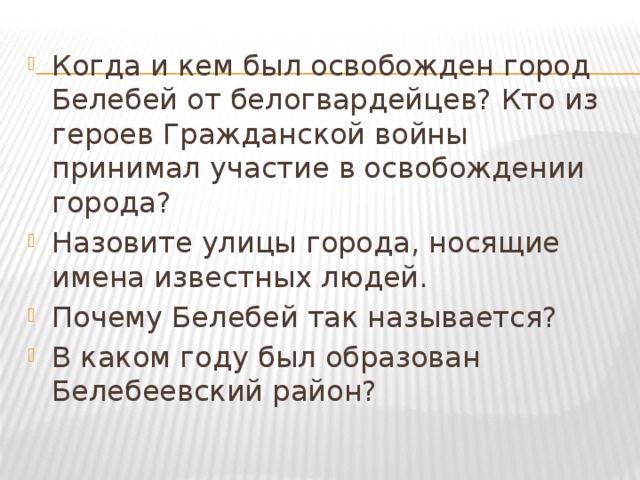 Когда и кем был освобожден город Белебей от белогвардейцев? Кто из героев Гражданской войны принимал участие в освобождении города? Назовите улицы города, носящие имена известных людей. Почему Белебей так называется? В каком году был образован Белебеевский район? 