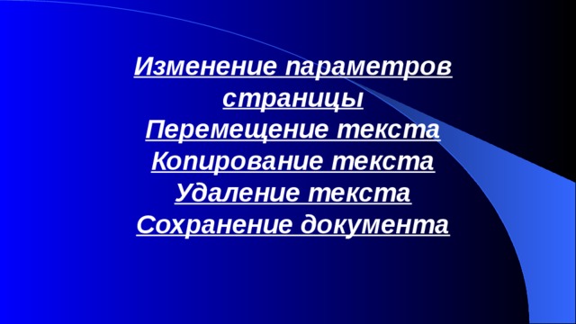 Изменение параметров страницы Перемещение текста Копирование текста Удаление текста Сохранение документа 